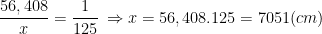 \dpi{100} \frac{56,408}{x} = \frac{1}{125}\, \Rightarrow x = 56,408.125 = 7051 (cm)